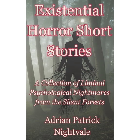Existential Horror Short Stories: A Collection of Liminal Psychological Nightmares from the Silent Forests, (Paperback)