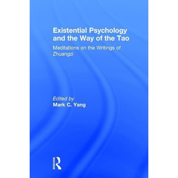 Existential Psychology and the Way of the Tao: Meditations on the Writings of Zhuangzi, (Hardcover)