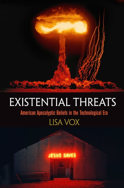 Existential Threats: American Apocalyptic Beliefs in the Technological ...