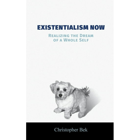 Existentialism Now: Realizing the Dream of a Whole Self (Paperback)