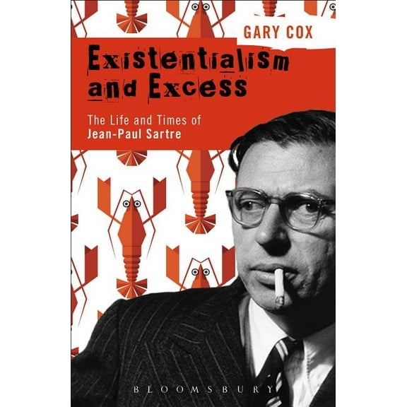 Existentialism and Excess: The Life and Times of Jean-Paul Sartre, (Hardcover)
