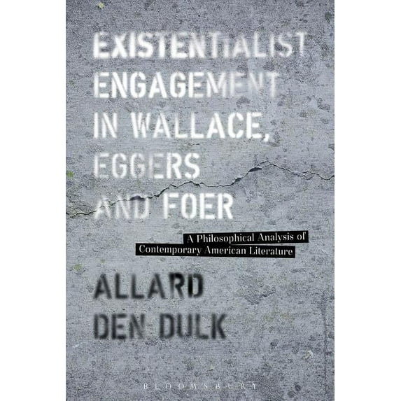 Existentialist Engagement in Wallace, Eggers and Foer: A Philosophical Analysis of Contemporary American Literature, (Paperback)