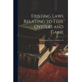 thumbnail image 1 of Existing Laws Relating to Fish, Oysters and Game (Paperback), 1 of 1