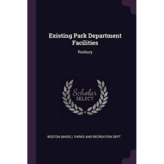 Existing Park Department Facilities: Roxbury Paperback 1378993284 9781378993286 Boston Mass Parks and Recreation Dep