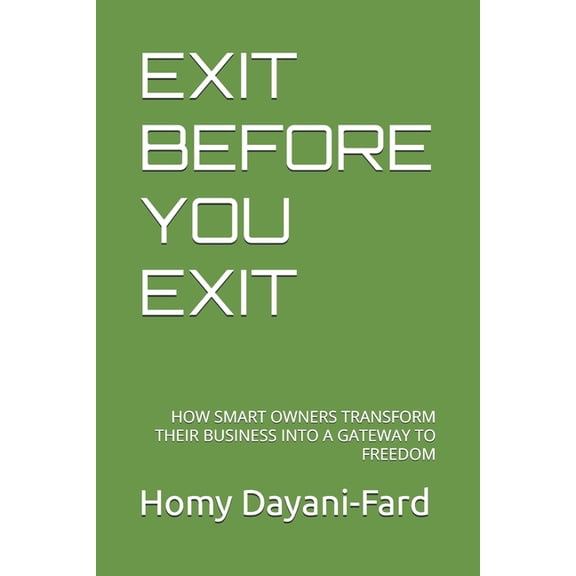 The Business Freedom Framework Exit Before You Exit: How Smart Owners Transform Their Business Into a Gateway to Freedom, (Paperback)