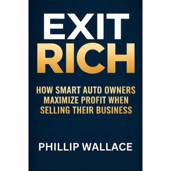 Exit Rich: How Smart Auto Owners Maximize Profit When Selling Their Business, (Paperback)