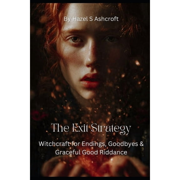 The Exit Strategy: Witchcraft for Endings, Goodbyes & Graceful Good Riddance, (Paperback)