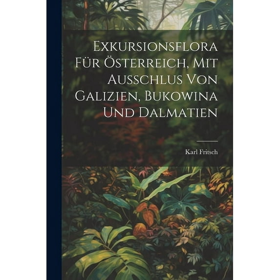 Exkursionsflora für Österreich, mit Ausschlus von Galizien, Bukowina und Dalmatien (Paperback)