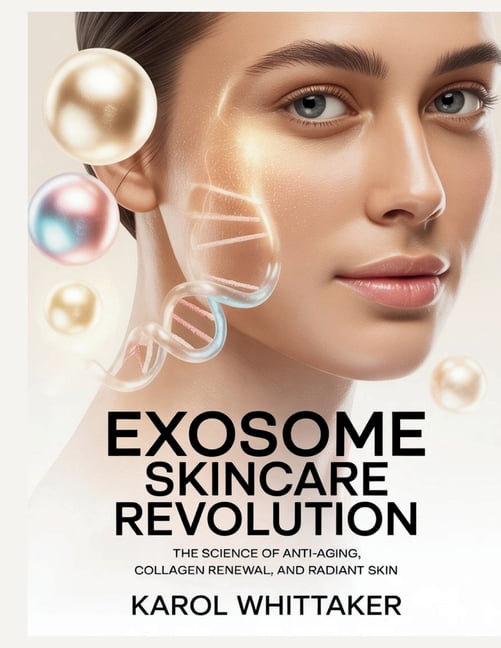 Exosome Skincare Revolution: The Science of Anti-Aging, Collagen Renewal, and Radiant Skin, (Paperback)