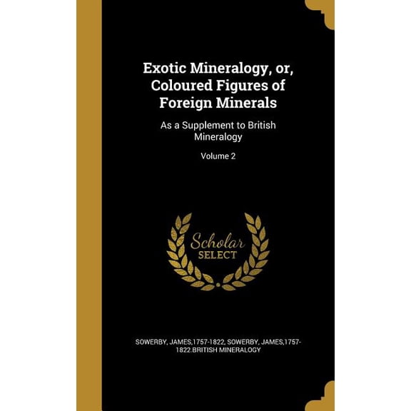 Exotic Mineralogy, or, Coloured Figures of Foreign Minerals : As a Supplement to British Mineralogy; Volume 2 (Hardcover)