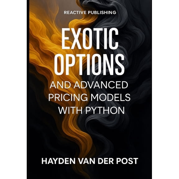 Comprehensive Options 2025 Exotic Options and Advanced Pricing Models with Python: Beyond Black-Scholes: Barrier, Asian, and American Options with , Book 4, (Paperback)