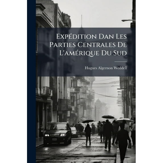 Expédition Dan Les Parties Centrales De L'amérique Du Sud : De Rio De Janeiro À Lima, Et De Lima Au Para (Paperback)