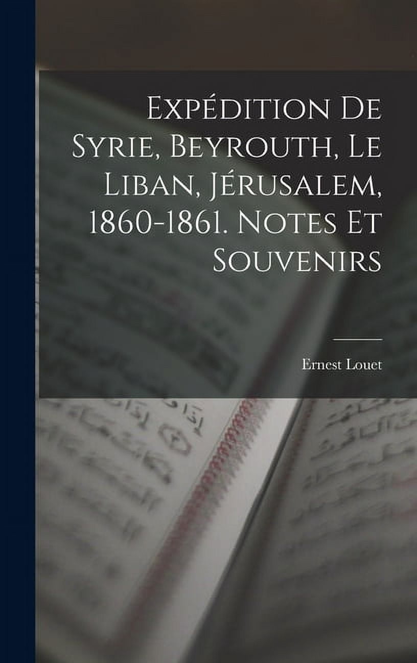 ExpÃ©dition De Syrie, Beyrouth, Le Liban, JÃ©rusalem, 1860-1861. Notes Et Souvenirs, (Hardcover)