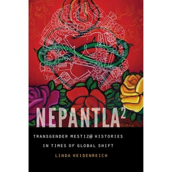 Pre-Owned Expanding Frontiers: Interdisciplinary Approaches to Studies of Women, Gender, and Sexuality: Nepantla Squared : Transgender Mestiz@ Histories in Times of Global Shift (Hardcover)