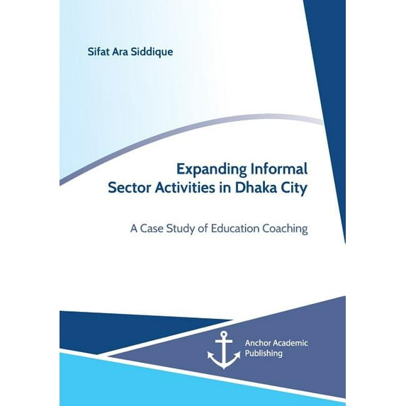 Expanding Informal Sector Activities in Dhaka City. A Case Study of Education Coaching, (Paperback)