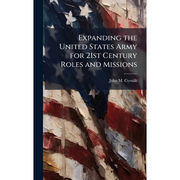 Expanding the United States Army for 21st Century Roles and Missions, (Hardcover)