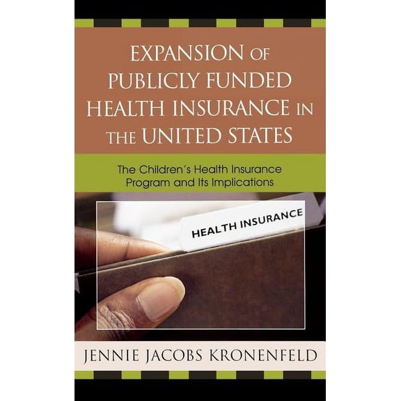 Expansion of Publicly Funded Health Insurance in the United States: The Children's Health Insurance Program (Chips), (Hardcover)