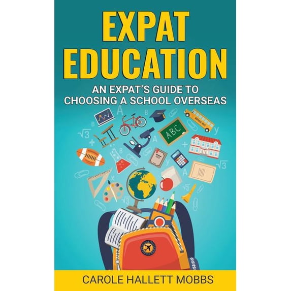 Expat Education: An Expat's Guide to Choosing a School Overseas, (Paperback)