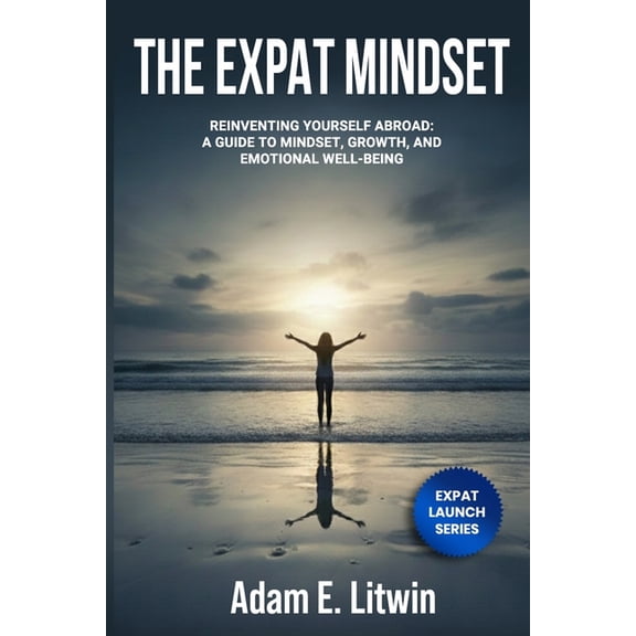 Moving Abroad: Expat Relocation Guide Expat Mindset: Overcoming the Hidden Challenges of Moving Abroad, (Paperback)