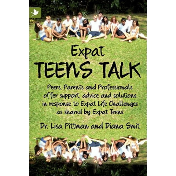 Expat Teens Talk, Peers, Parents and Professionals offer support, advice and solutions in response to Expat Life challenges as shared by Expat Teens (Paperback)