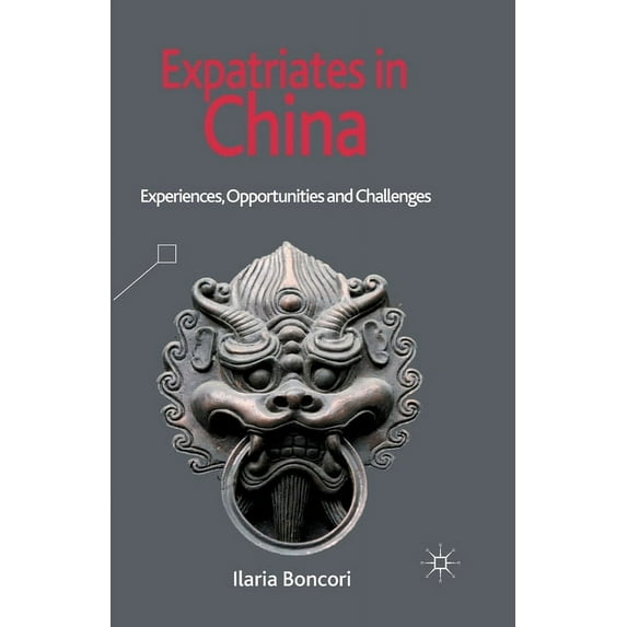 Expatriates in China: Experiences, Opportunities and Challenges, (Paperback)