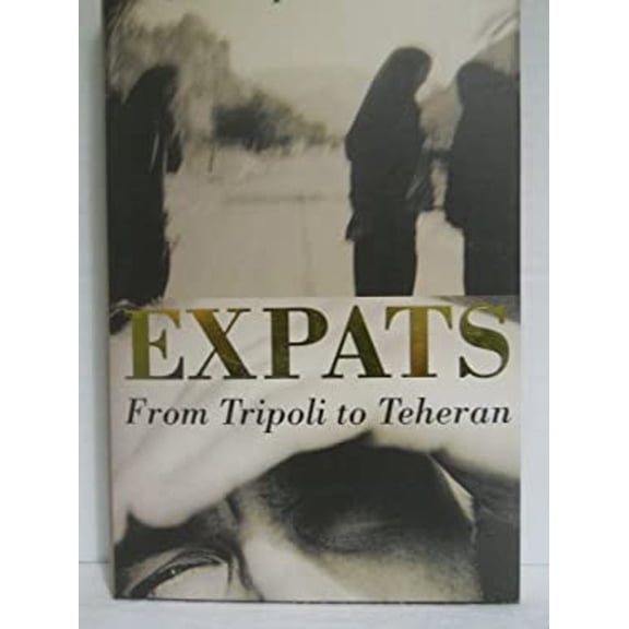 Pre-Owned Expats From Tripoli to Teheran Hardcover Christopher Dickey