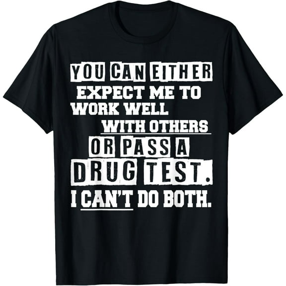 Expect Me To Work Well With Others Or Pass A Drug Test T-Shirt