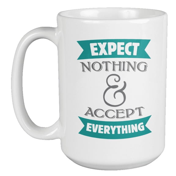 Expect Nothing & Accept Everything Motivational Coffee & Tea Mug Cup (15oz)