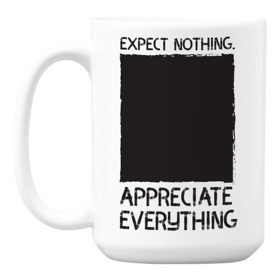 Expect Nothing, Appreciate Everything, Gratitude Quote Coffee & Tea Mug (15oz)