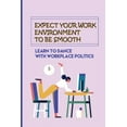 thumbnail image 1 of Expect Your Work Environment To Be Smooth: Learn To Dance With Workplace Politics: How To Identify The Dirty Tricks, (Paperback), 1 of 1