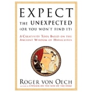Expect the Unexpected or You Won't Find It A Creativity Tool Based on the Ancient Wisdom of Hardcover by Roger von Oech, George Willett