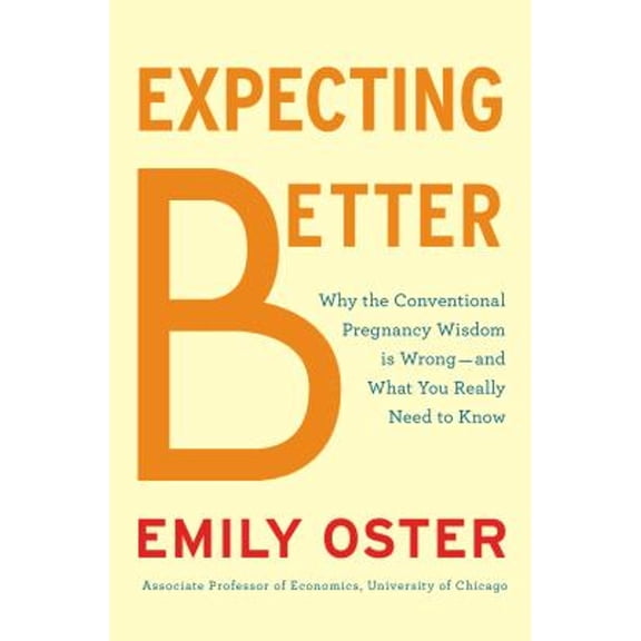 Pre-Owned Expecting Better: Why the Conventional Pregnancy Wisdom Is Wrong-and What You Really Need to Know (Hardcover) 1594204756 9781594204753
