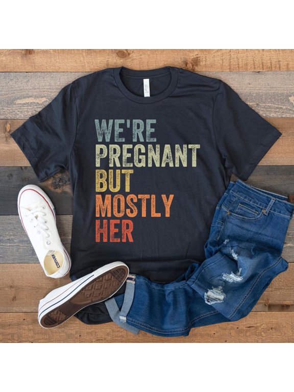Expecting Dad We're Pregnant But Mostly Her Future Father Soon to be Dad First Time Dad Pregnancy Announcement New Dad T-Shirt