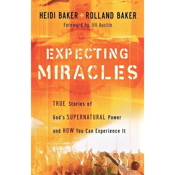 Expecting Miracles: True Stories of God's Supernatural Power and How You Can Experience It, (Paperback)