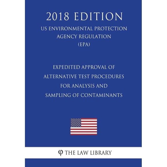 Expedited Approval of Alternative Test Procedures for Analysis and Sampling of Contaminants US Environmental Protection Agency Regulation EPA 2018 Edition Paperback 1723470945 9781723470943 Th
