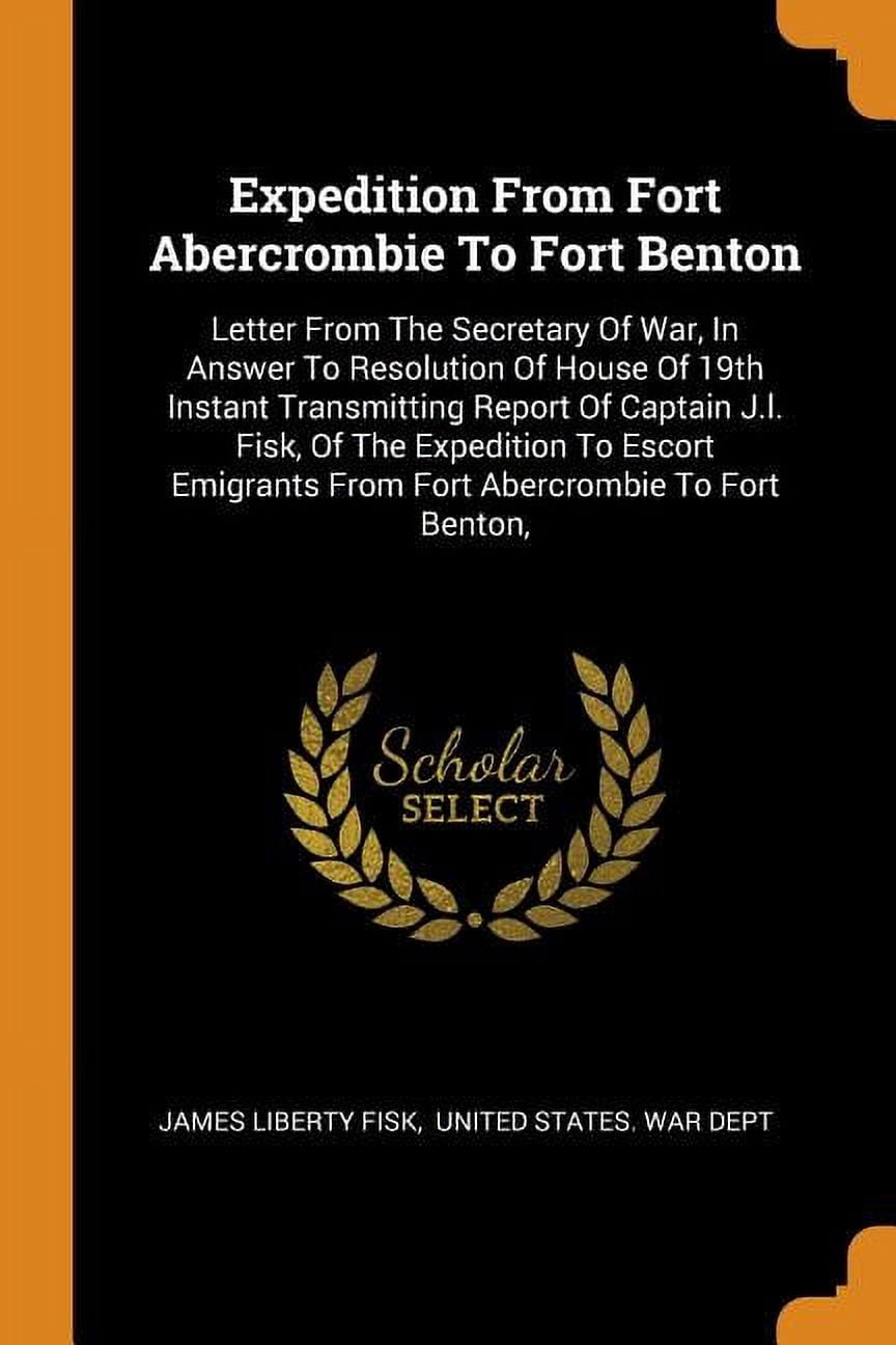 Expedition from Fort Abercrombie to Fort Benton: Letter from the Secretary of War, in Answer to Resolution of House of 19th Instant Transmitting Repor Paperback
