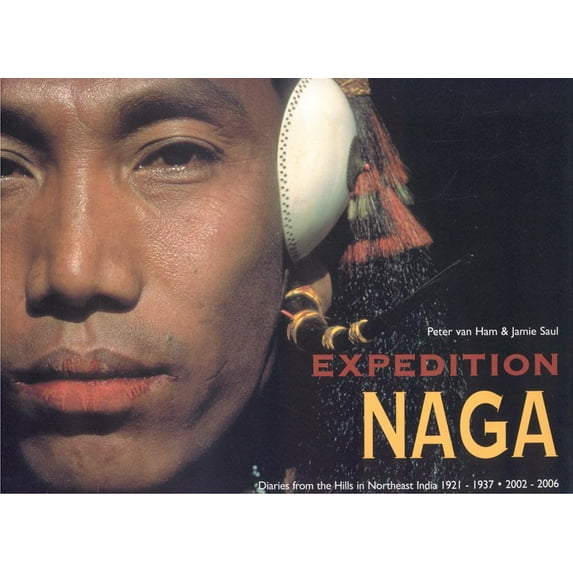 Expedition Naga : Diaries from the Hills in Northeast India 1921-1937 & 2002-2006