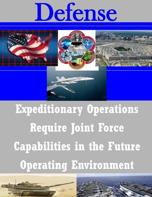 Future Operational Environment Expeditionary Operations Require Joint Force Capabilities in the Future ...