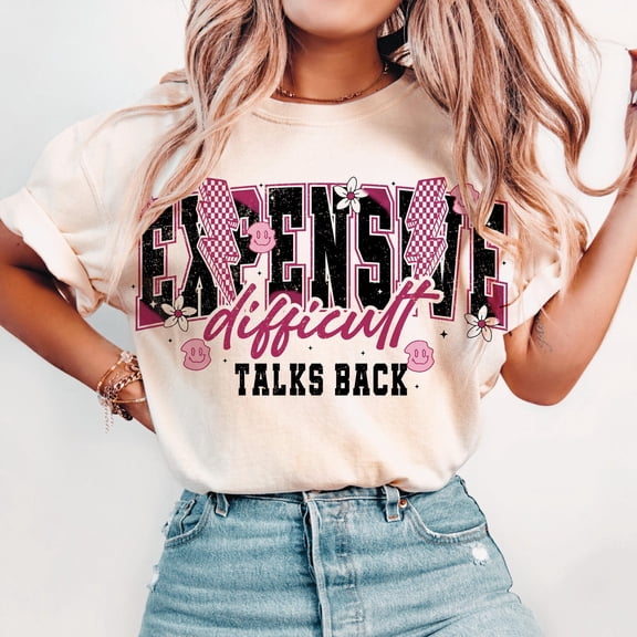 Expensive Difficult and Talks Back T-Shirt, Funny Mom Sarcastic Quote Tee, Snarky Women’s Shirt, Trending Humor Tee