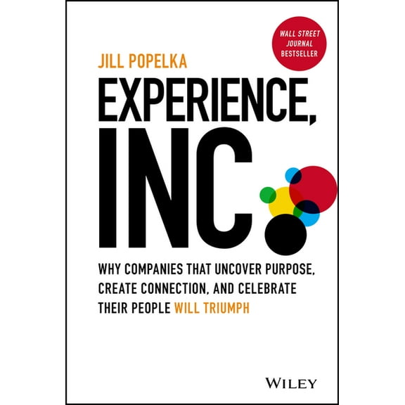 Experience, Inc.: Why Companies That Uncover Purpose, Create Connection, and Celebrate Their People Will Triumph, (Hardcover)