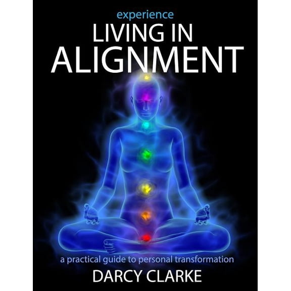 Experience Living in Alignment : A Practical Guide to Personal Transformation