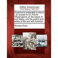 thumbnail image 1 of Experience Preferable to Theory: An Answer to Dr. Price's Observations on the Nature of Civil Liberty, and the Justice a, (Paperback), 1 of 1
