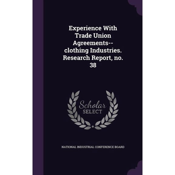 Experience With Trade Union Agreements--clothing Industries. Research Report, no. 38 (Hardcover)