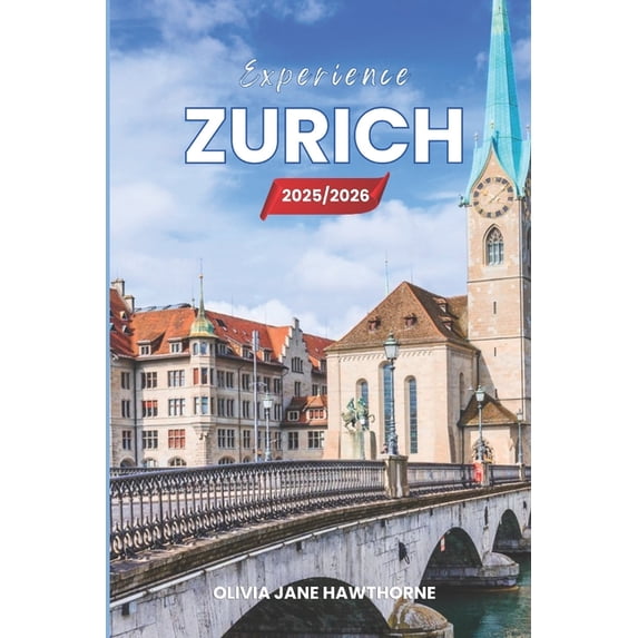 Experience Zurich 2025/2026: The Only Guide You'll Need for an unforgettable Trip: Local Recommendation, Hidden Gem, (Paperback)