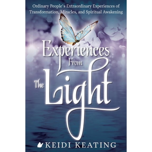 Experiences from the Light: Ordinary People's Extraordinary Experiences of Transformation, Miracles, and Spiritual , (Paperback)