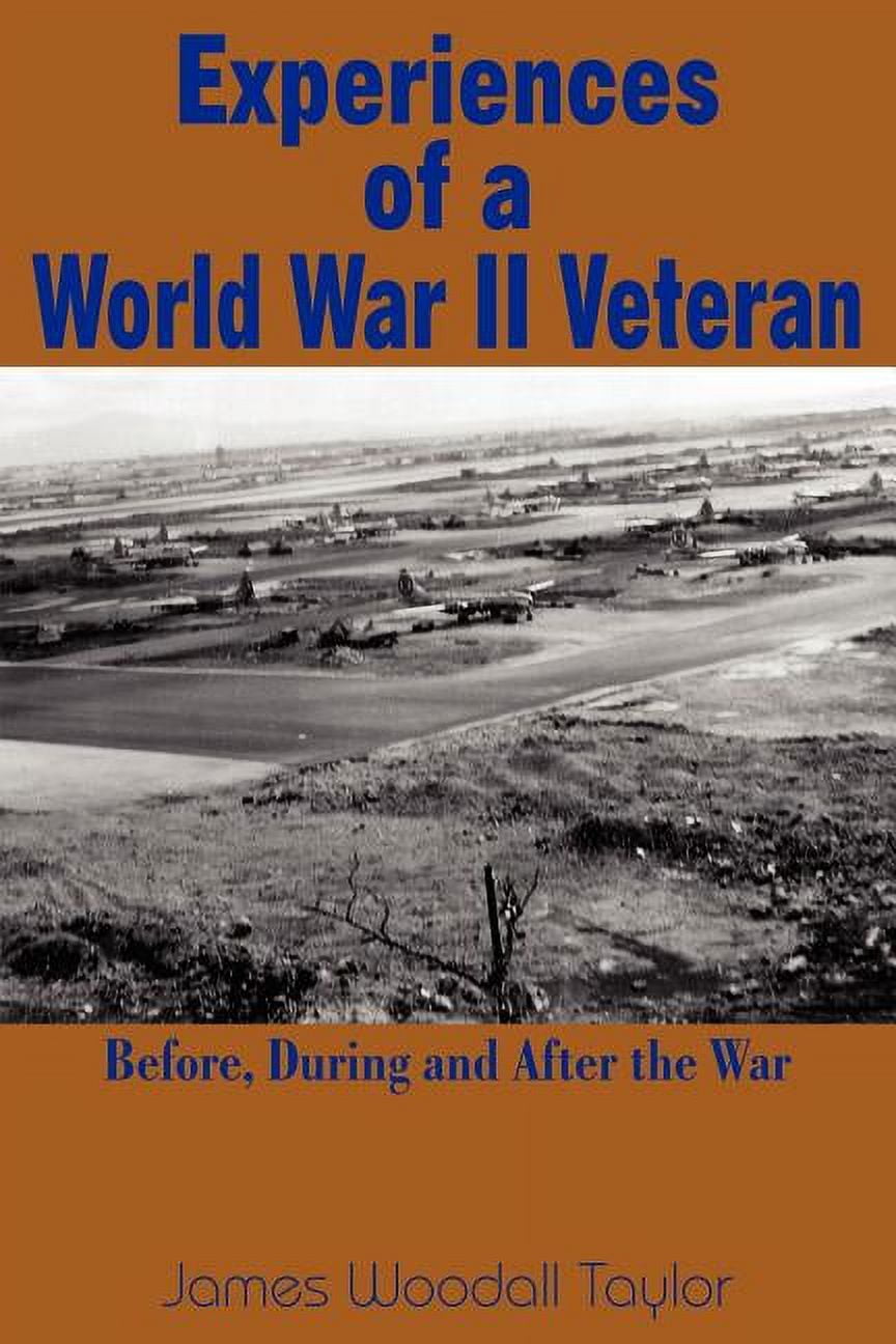 War Experience Experiences of a World War II Veteran: Before, During and After the War ...