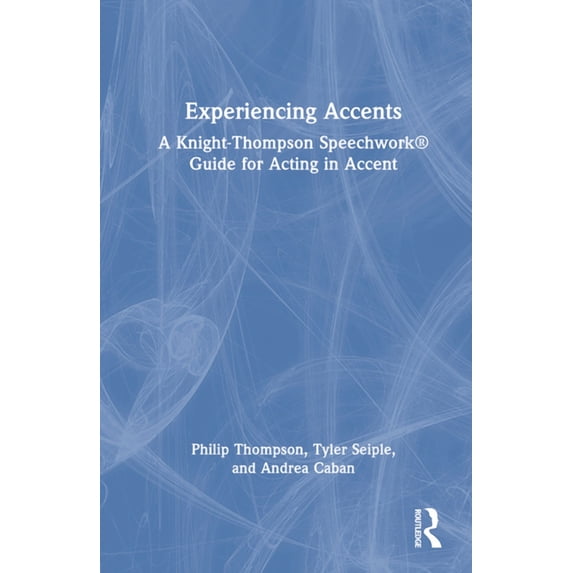 Experiencing Accents: A Knight-Thompson Speechwork(R) Guide for Acting in Accent, (Hardcover)
