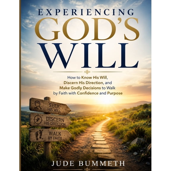 Experiencing God's Will: How to Know His Will, Discern His Direction, and Make Godly Decisions to Walk by Faith with Con, (Paperback)