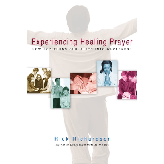 Experiencing Healing Prayer: How God Turns Our Hurts Into Wholeness, (Paperback)