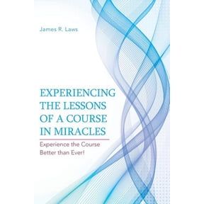 Experiencing the Lessons of a Course in Miracles: Experience the Course Better Than Ever!, (Paperback)